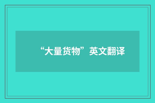 “大量货物”英文翻译