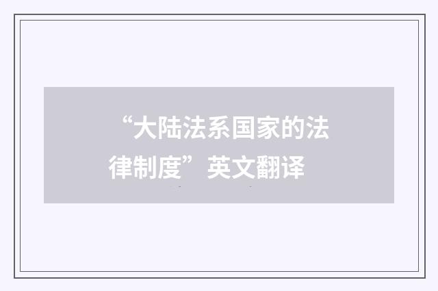 “大陆法系国家的法律制度”英文翻译