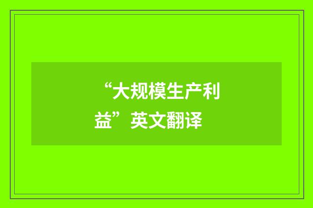 “大规模生产利益”英文翻译