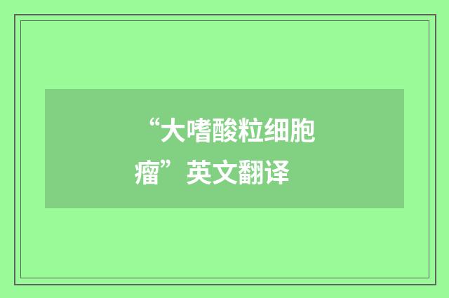 “大嗜酸粒细胞瘤”英文翻译