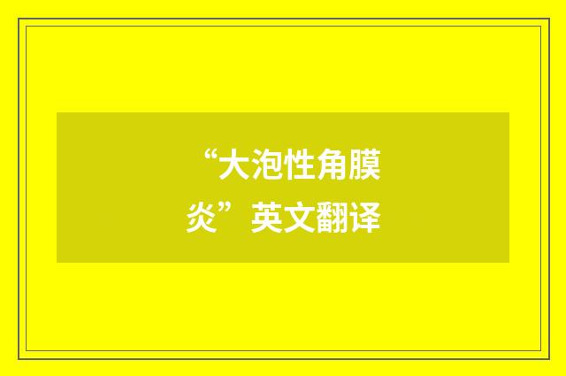 “大泡性角膜炎”英文翻译