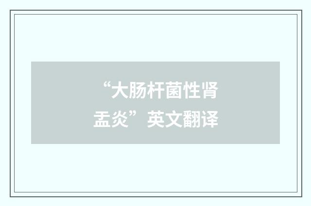 “大肠杆菌性肾盂炎”英文翻译