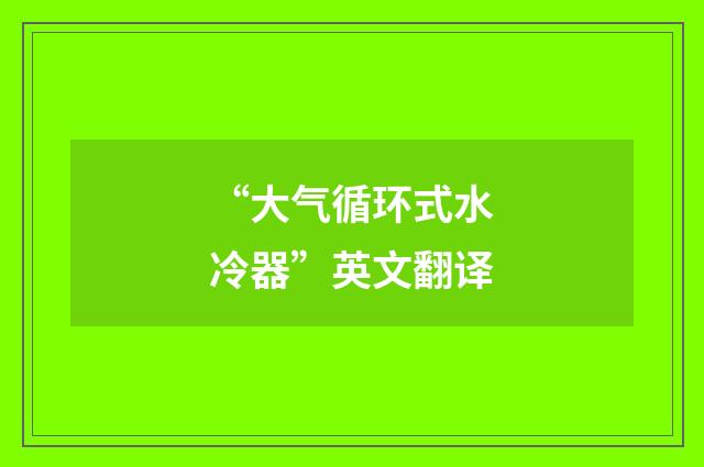 “大气循环式水冷器”英文翻译