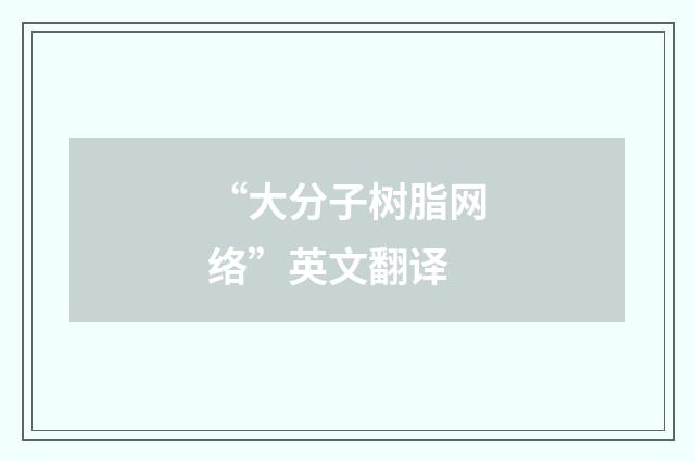 “大分子树脂网络”英文翻译