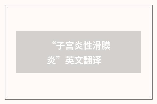 “子宫炎性滑膜炎”英文翻译