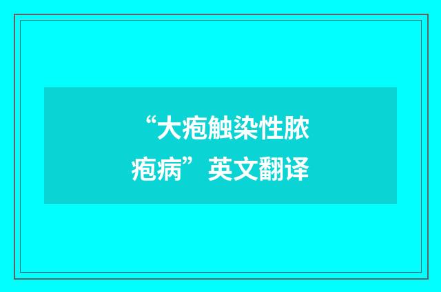 “大疱触染性脓疱病”英文翻译