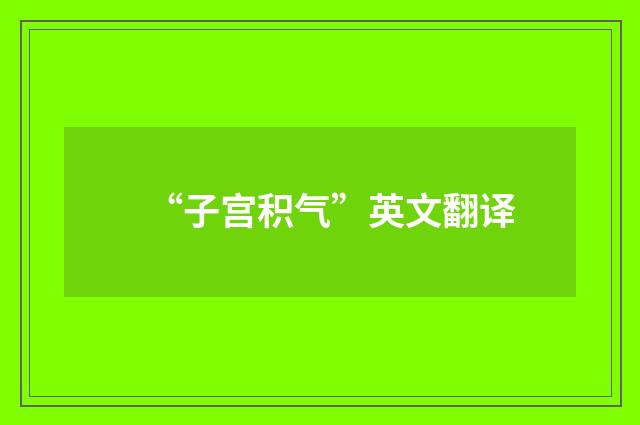 “子宫积气”英文翻译