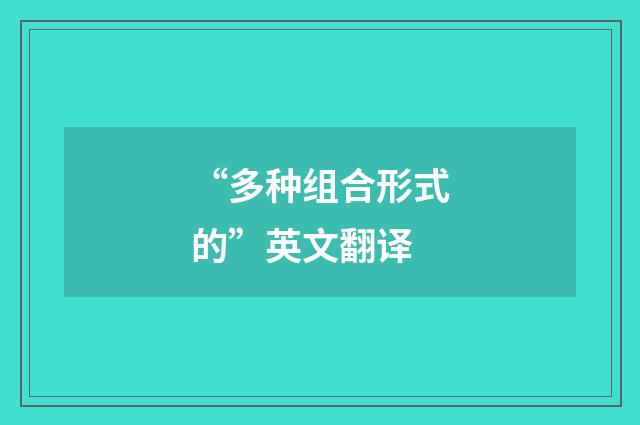 “多种组合形式的”英文翻译