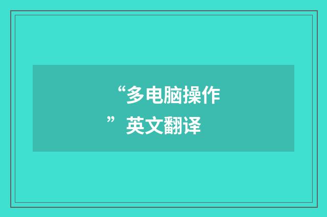 “多电脑操作”英文翻译
