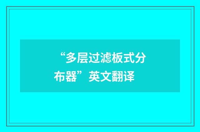 “多层过滤板式分布器”英文翻译