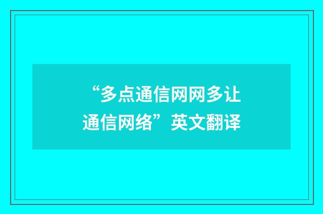 “多点通信网网多让通信网络”英文翻译