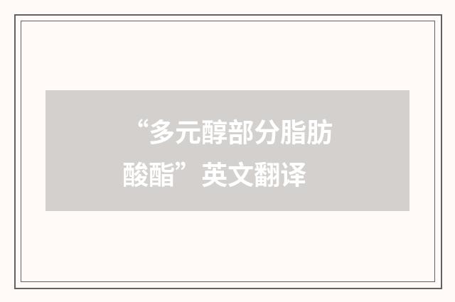 “多元醇部分脂肪酸酯”英文翻译