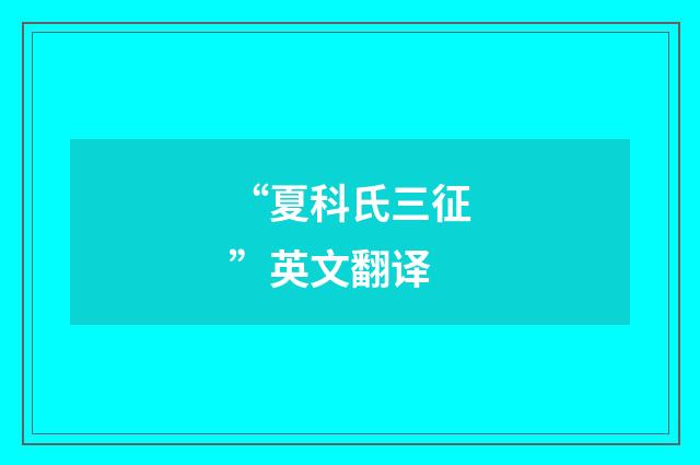 “夏科氏三征”英文翻译