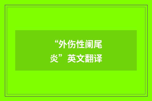 “外伤性阑尾炎”英文翻译