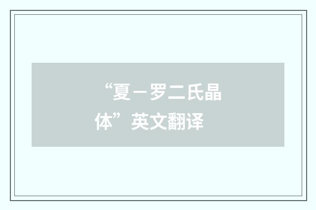 “夏－罗二氏晶体”英文翻译