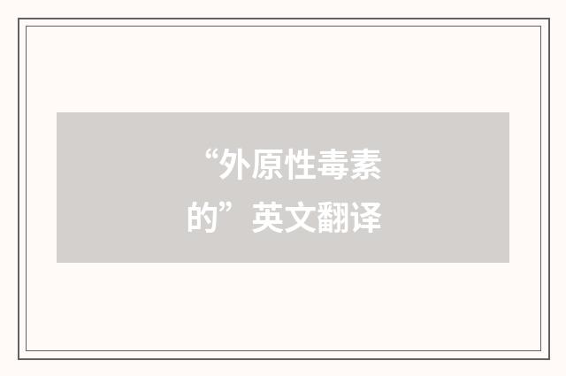 “外原性毒素的”英文翻译