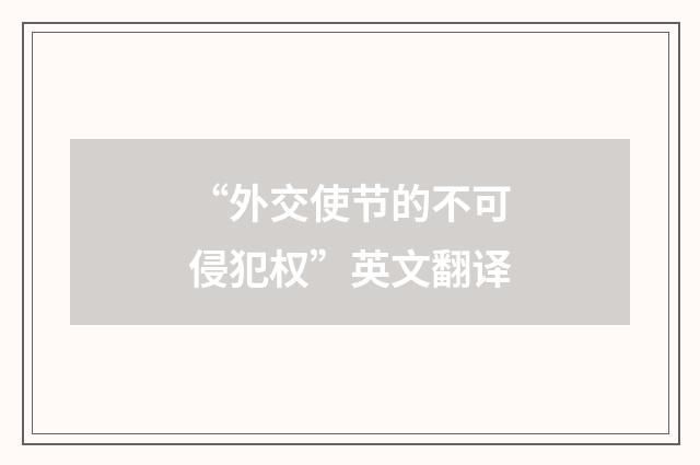 “外交使节的不可侵犯权”英文翻译
