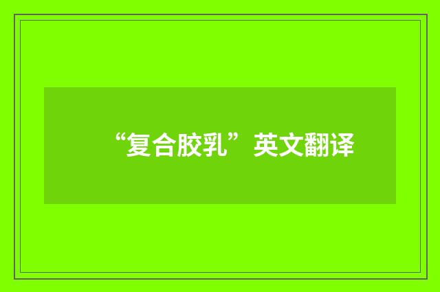 “复合胶乳”英文翻译