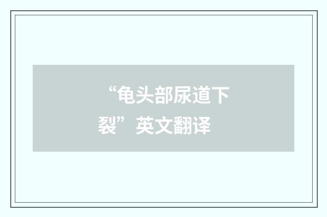 “龟头部尿道下裂”英文翻译