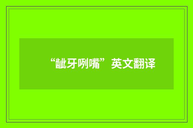 “龇牙咧嘴”英文翻译