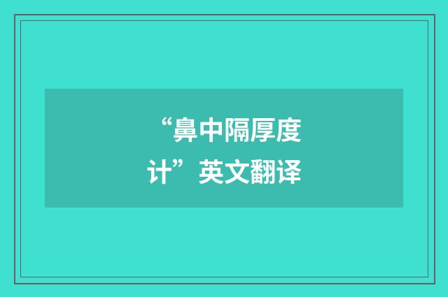 “鼻中隔厚度计”英文翻译