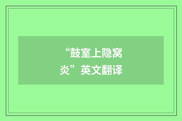 “鼓室上隐窝炎”英文翻译