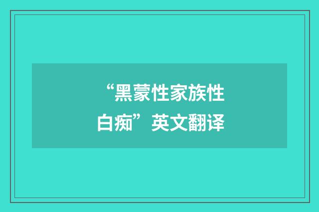 “黑蒙性家族性白痴”英文翻译