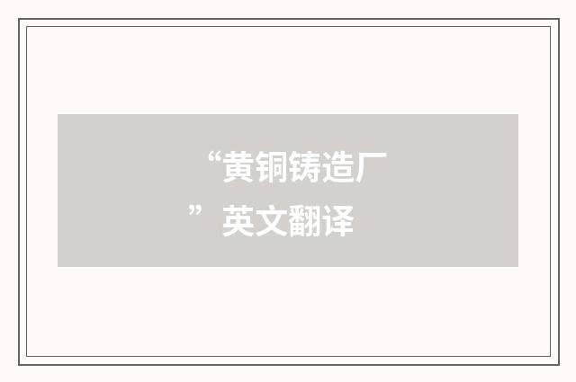 “黄铜铸造厂”英文翻译