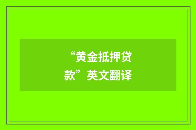 “黄金抵押贷款”英文翻译