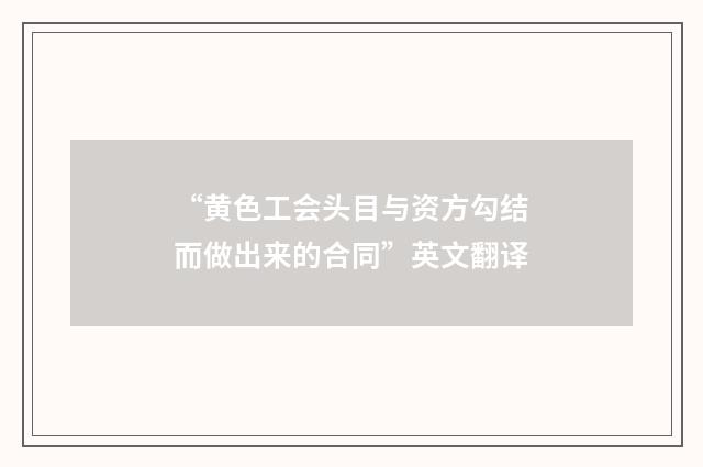 “黄色工会头目与资方勾结而做出来的合同”英文翻译