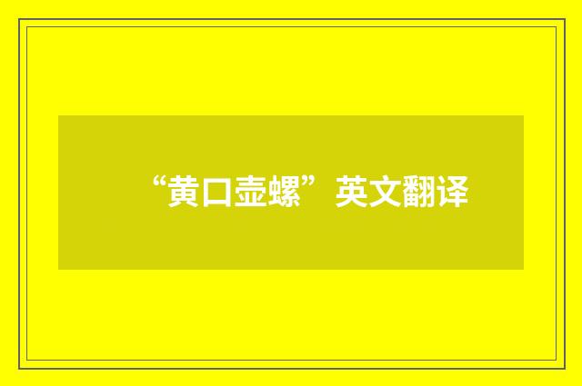 “黄口壶螺”英文翻译