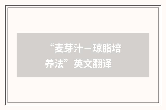 “麦芽汁－琼脂培养法”英文翻译