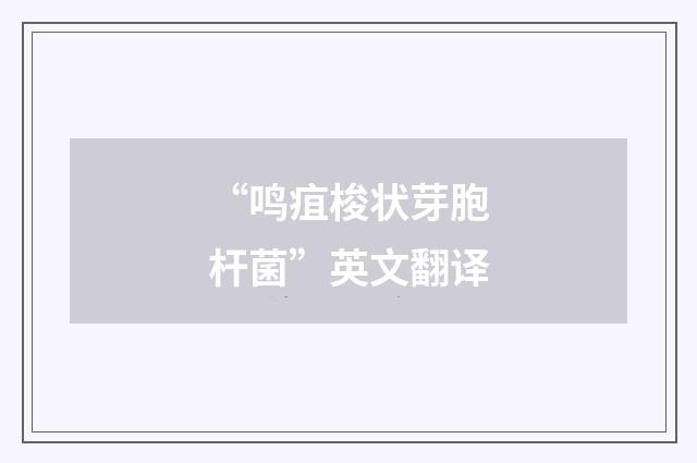 “鸣疽梭状芽胞杆菌”英文翻译