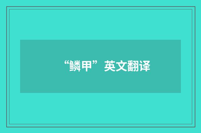 “鳞甲”英文翻译