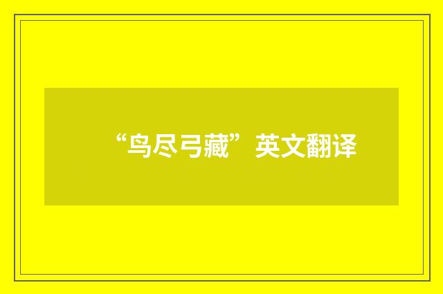“鸟尽弓藏”英文翻译