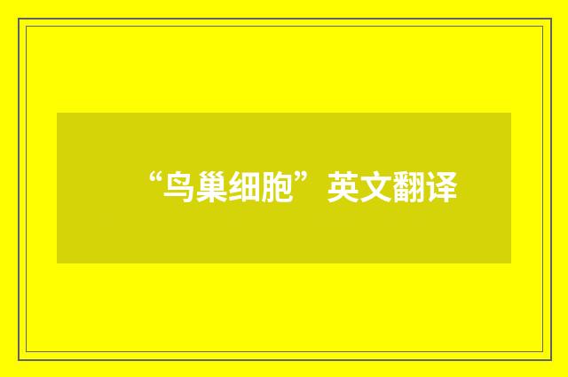 “鸟巢细胞”英文翻译