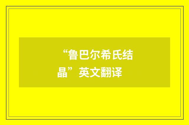 “鲁巴尔希氏结晶”英文翻译