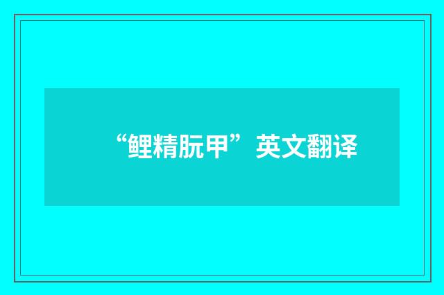 “鲤精朊甲”英文翻译