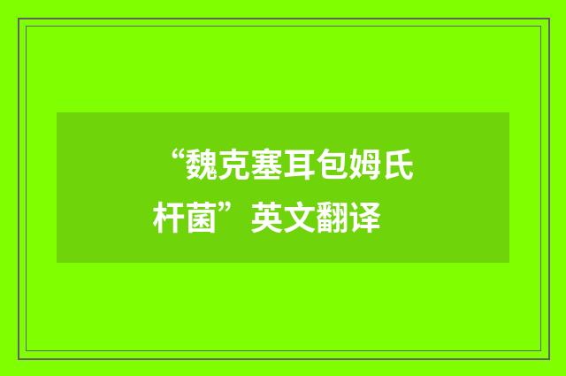 “魏克塞耳包姆氏杆菌”英文翻译