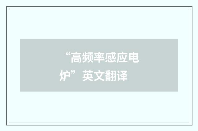 “高频率感应电炉”英文翻译