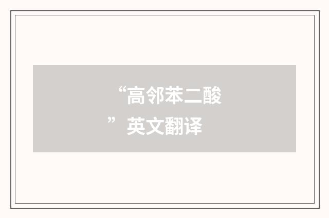 “高邻苯二酸”英文翻译