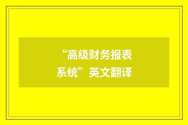 “高级财务报表系统”英文翻译