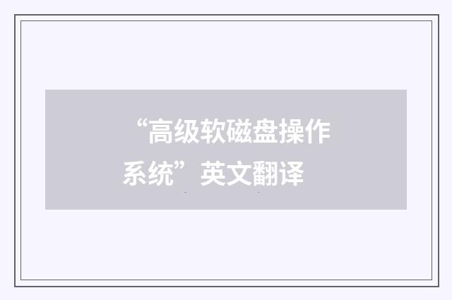 “高级软磁盘操作系统”英文翻译