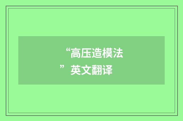 “高压造模法”英文翻译