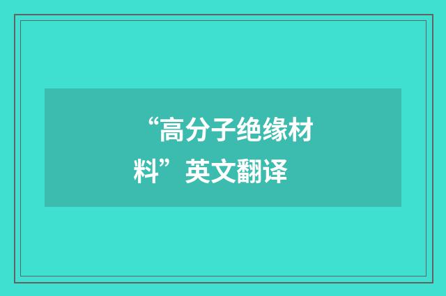 “高分子绝缘材料”英文翻译