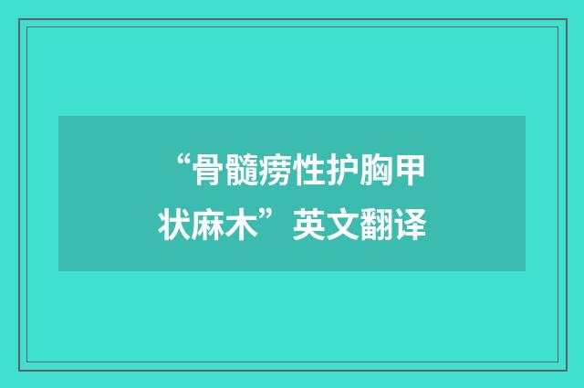 “骨髓痨性护胸甲状麻木”英文翻译