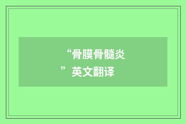 “骨膜骨髓炎”英文翻译