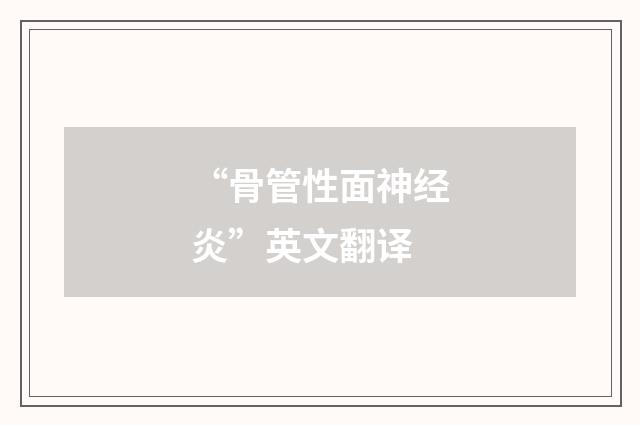 “骨管性面神经炎”英文翻译