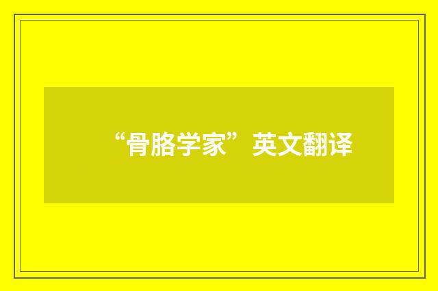 “骨胳学家”英文翻译