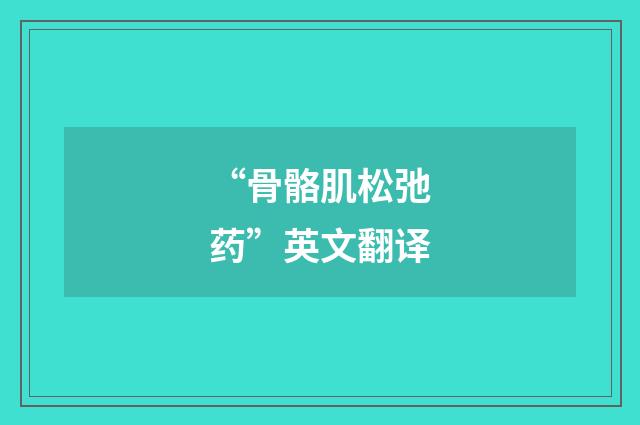 “骨骼肌松弛药”英文翻译